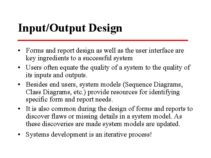 Input/Output Design • Forms and report design as well as the user interface are