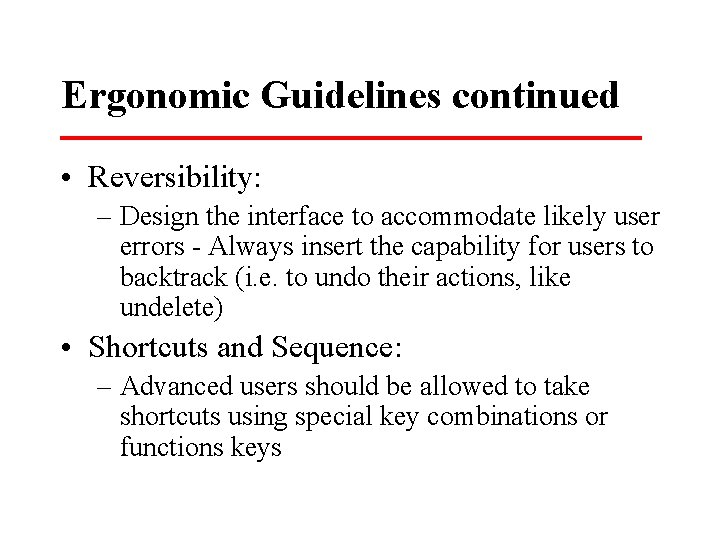 Ergonomic Guidelines continued • Reversibility: – Design the interface to accommodate likely user errors