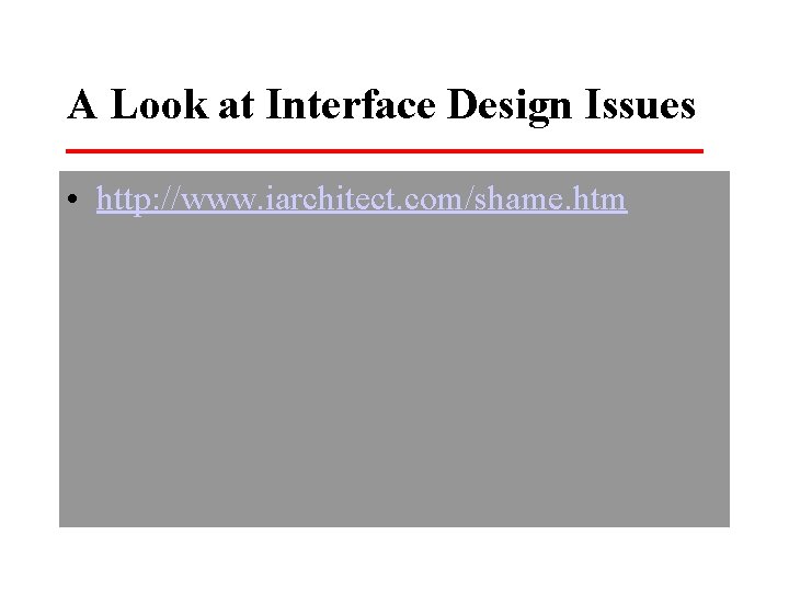 A Look at Interface Design Issues • http: //www. iarchitect. com/shame. htm 