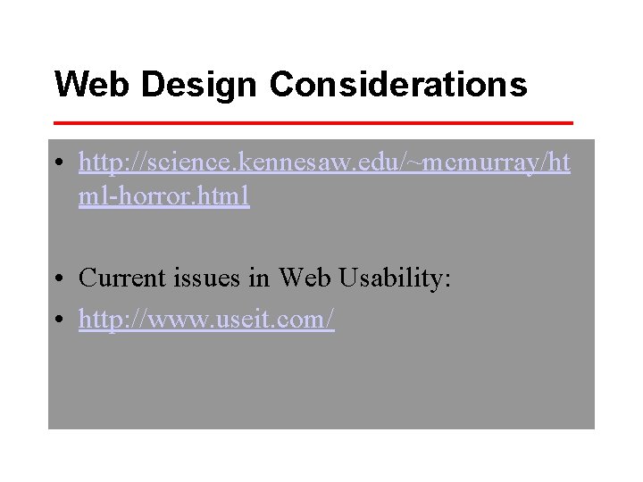 Web Design Considerations • http: //science. kennesaw. edu/~mcmurray/ht ml-horror. html • Current issues in