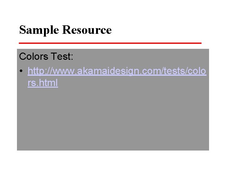 Sample Resource Colors Test: • http: //www. akamaidesign. com/tests/colo rs. html 