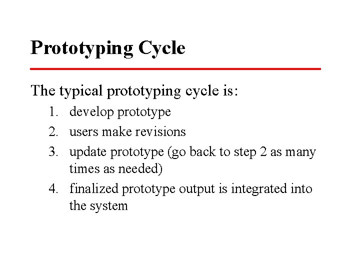 Prototyping Cycle The typical prototyping cycle is: 1. develop prototype 2. users make revisions