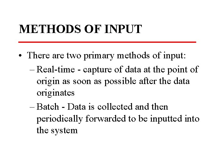 METHODS OF INPUT • There are two primary methods of input: – Real-time -