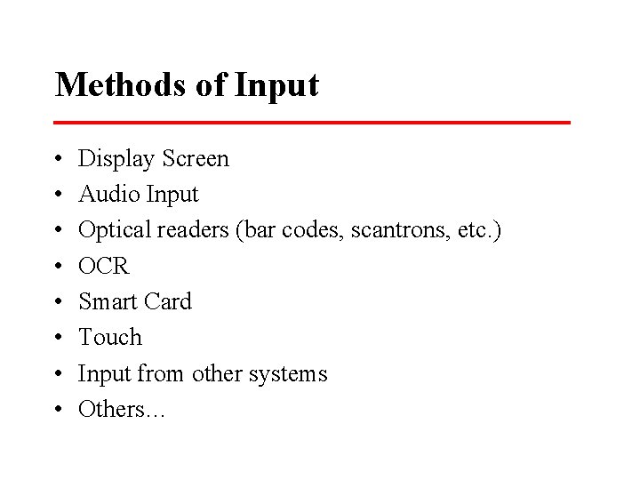 Methods of Input • • Display Screen Audio Input Optical readers (bar codes, scantrons,