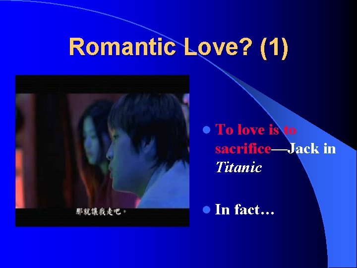 Romantic Love? (1) l To love is to sacrifice—Jack in Titanic l In fact…