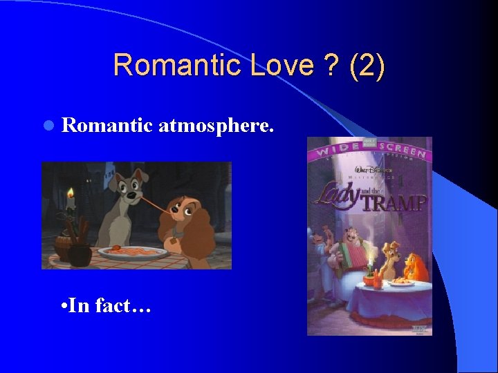 Romantic Love ? (2) l Romantic • In fact… atmosphere. 