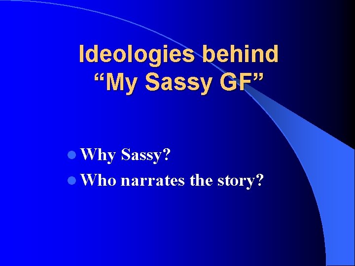 Ideologies behind “My Sassy GF” l Why Sassy? l Who narrates the story? 