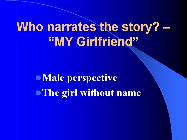 Who narrates the story? – “MY Girlfriend” l Male perspective l The girl without