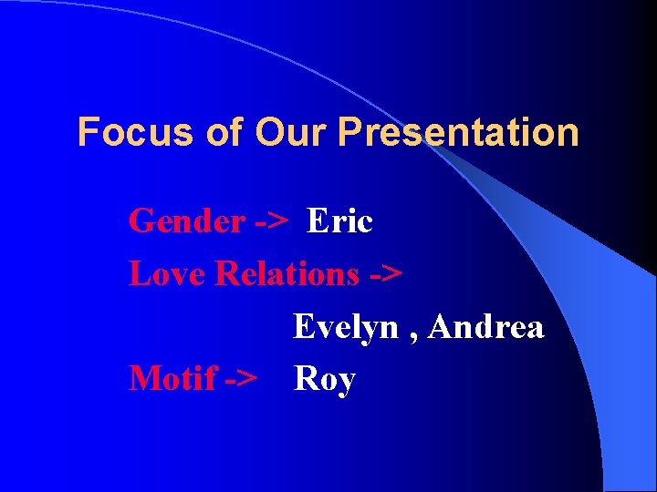 Focus of Our Presentation Gender -> Eric Love Relations -> Evelyn , Andrea Motif