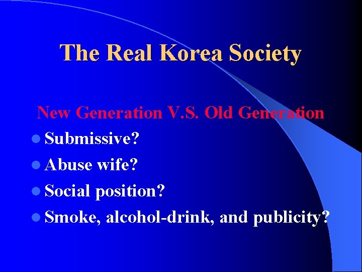 The Real Korea Society New Generation V. S. Old Generation l Submissive? l Abuse