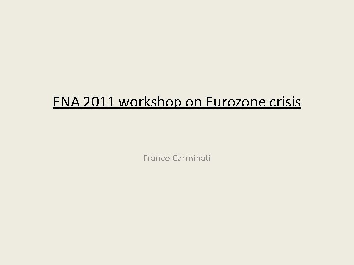 ENA 2011 workshop on Eurozone crisis Franco Carminati 