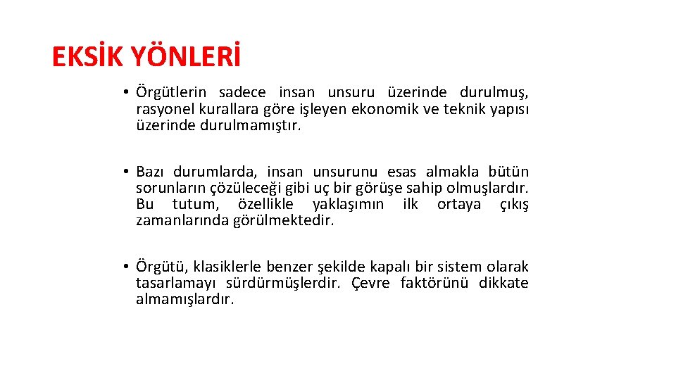 EKSİK YÖNLERİ • Örgütlerin sadece insan unsuru üzerinde durulmuş, rasyonel kurallara göre işleyen ekonomik