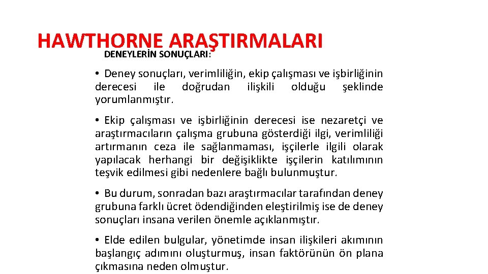 HAWTHORNE ARAŞTIRMALARI DENEYLERİN SONUÇLARI: • Deney sonuçları, verimliliğin, ekip çalışması ve işbirliğinin derecesi ile