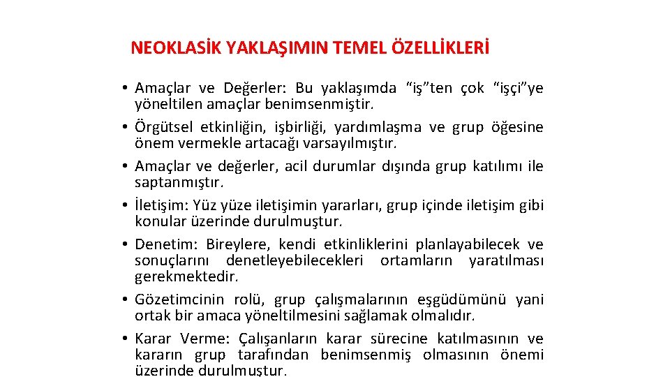 NEOKLASİK YAKLAŞIMIN TEMEL ÖZELLİKLERİ • Amaçlar ve Değerler: Bu yaklaşımda “iş”ten çok “işçi”ye yöneltilen