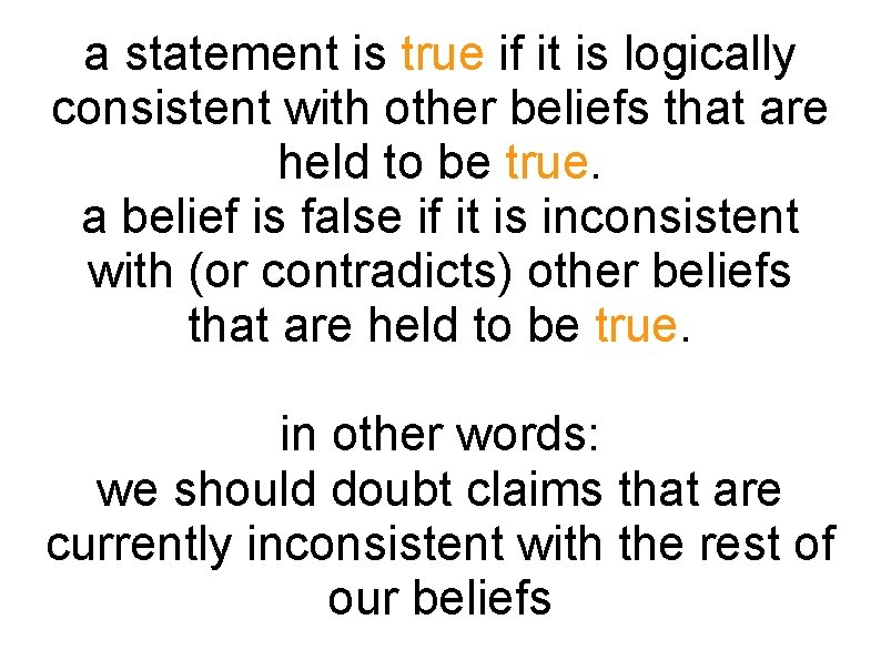 a statement is true if it is logically consistent with other beliefs that are