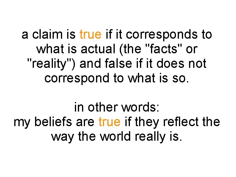 a claim is true if it corresponds to what is actual (the "facts" or
