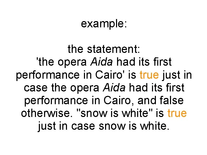 example: the statement: 'the opera Aida had its first performance in Cairo' is true