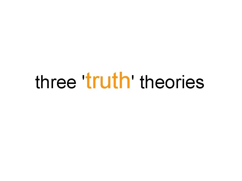 three 'truth' theories 