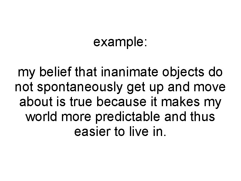 example: my belief that inanimate objects do not spontaneously get up and move about