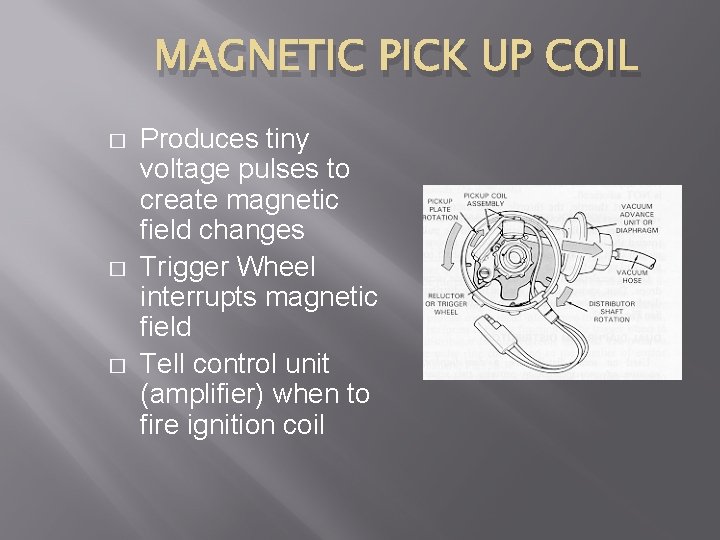 MAGNETIC PICK UP COIL � � � Produces tiny voltage pulses to create magnetic
