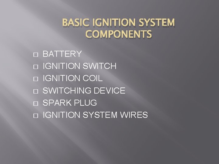 BASIC IGNITION SYSTEM COMPONENTS � � � BATTERY IGNITION SWITCH IGNITION COIL SWITCHING DEVICE