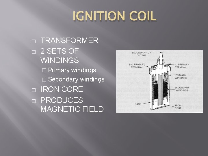 IGNITION COIL � � TRANSFORMER 2 SETS OF WINDINGS � Primary windings � Secondary