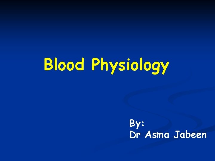 Blood Physiology By: Dr Asma Jabeen 