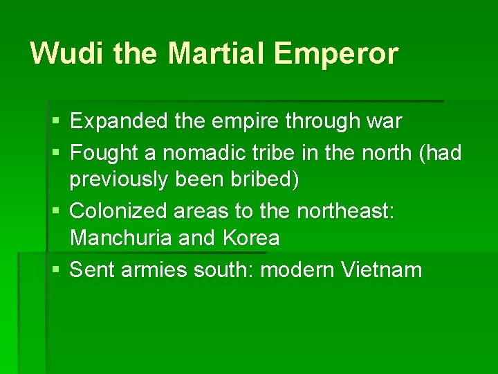 Wudi the Martial Emperor § Expanded the empire through war § Fought a nomadic