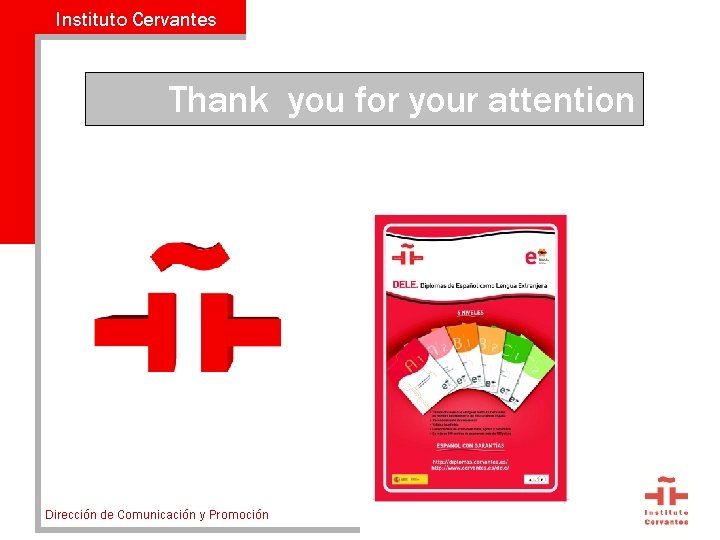 Instituto Cervantes Thank you for your attention Dirección de Comunicación y Promoción 