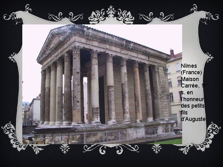 Nîmes (France) Maison Carrée, 1 er s. en l’honneur des petits fils d’Auguste 