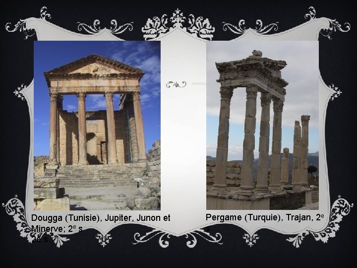 Dougga (Tunisie), Jupiter, Junon et Minerve; 2 e s. Pergame (Turquie), Trajan, 2 e