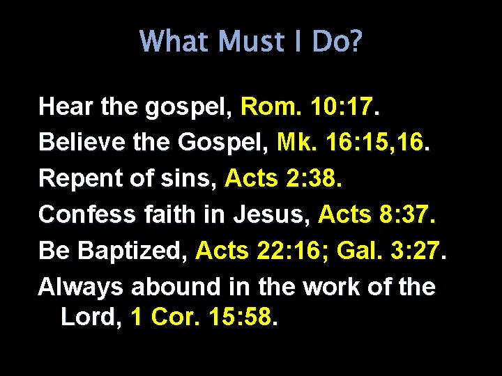 What Must I Do? Hear the gospel, Rom. 10: 17. Believe the Gospel, Mk.