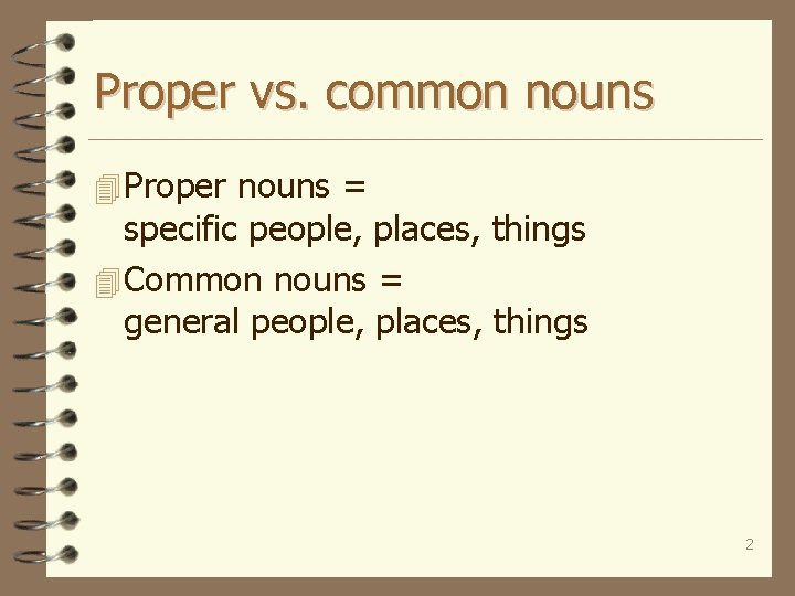 Proper vs. common nouns 4 Proper nouns = specific people, places, things 4 Common