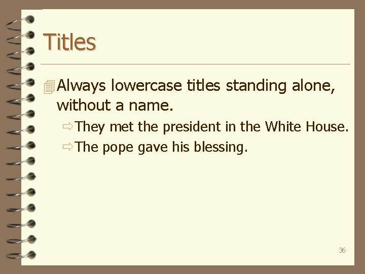 Titles 4 Always lowercase titles standing alone, without a name. ðThey met the president