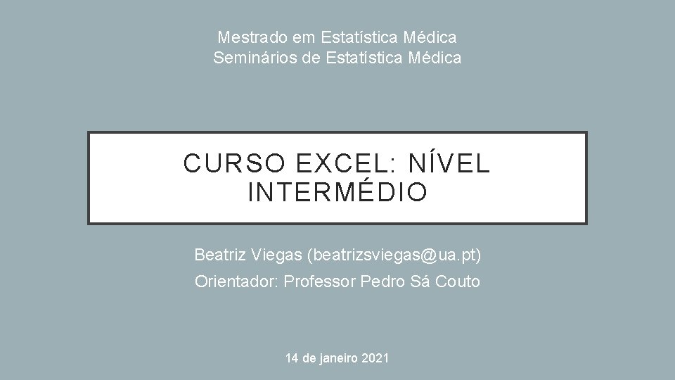 Mestrado em Estatística Médica Seminários de Estatística Médica CURSO EXCEL: NÍVEL INTERMÉDIO Beatriz Viegas