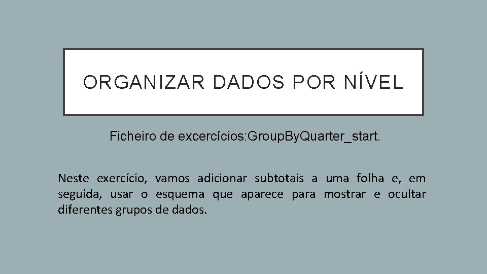 ORGANIZAR DADOS POR NÍVEL Ficheiro de excercícios: Group. By. Quarter_start. Neste exercício, vamos adicionar