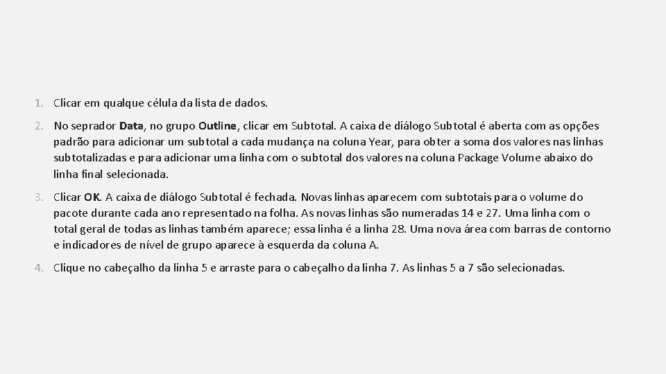 1. Clicar em qualque célula da lista de dados. 2. No seprador Data, no