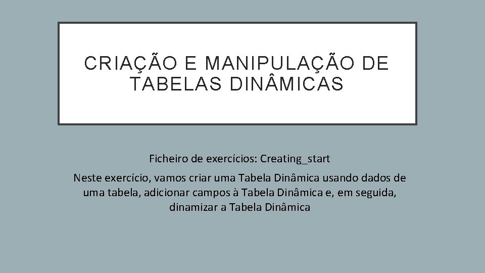 CRIAÇÃO E MANIPULAÇÃO DE TABELAS DIN MICAS Ficheiro de exercícios: Creating_start Neste exercício, vamos