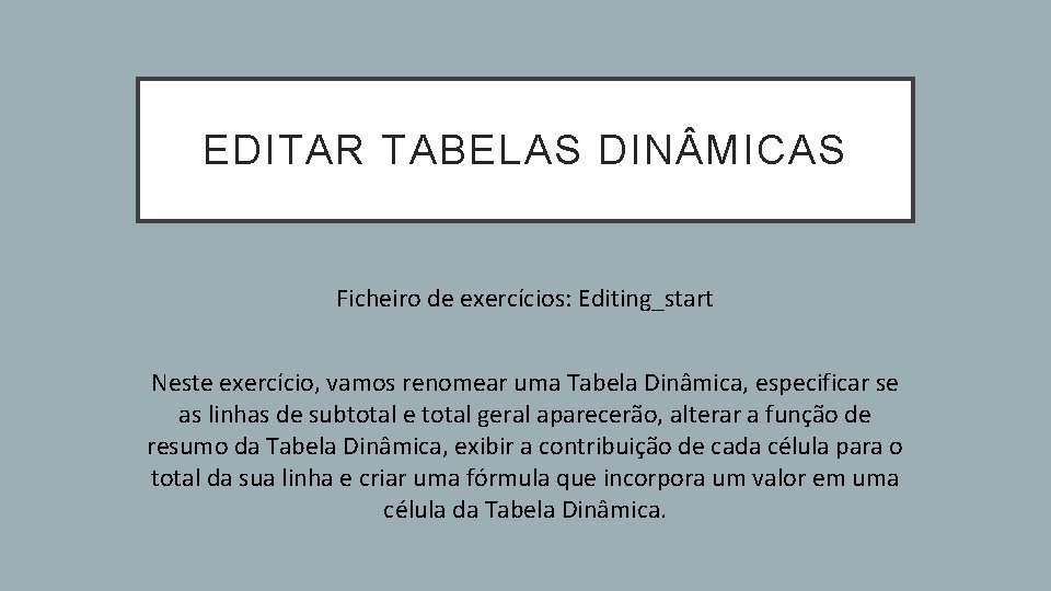 EDITAR TABELAS DIN MICAS Ficheiro de exercícios: Editing_start Neste exercício, vamos renomear uma Tabela