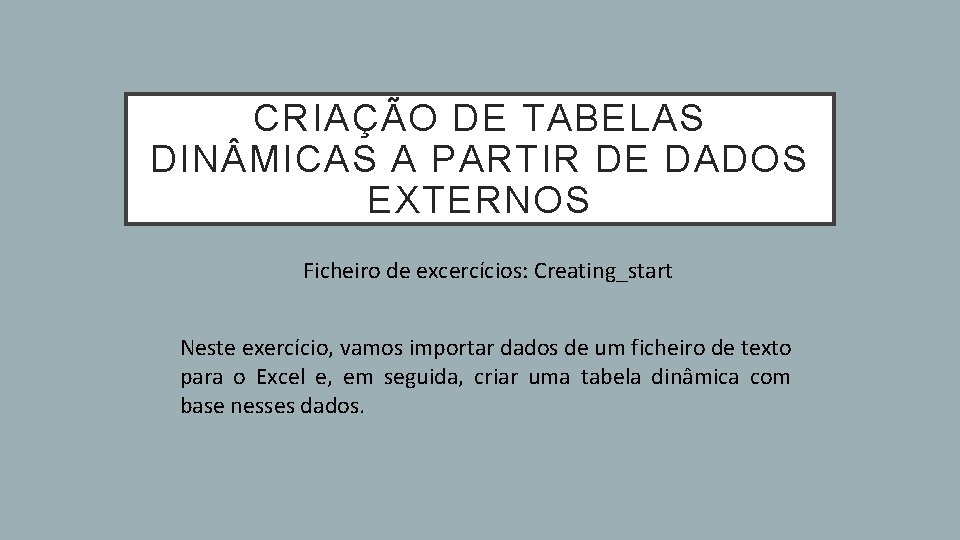 CRIAÇÃO DE TABELAS DIN MICAS A PARTIR DE DADOS EXTERNOS Ficheiro de excercícios: Creating_start