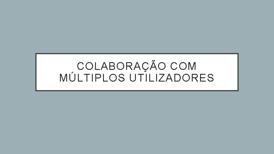 COLABORAÇÃO COM MÚLTIPLOS UTILIZADORES 