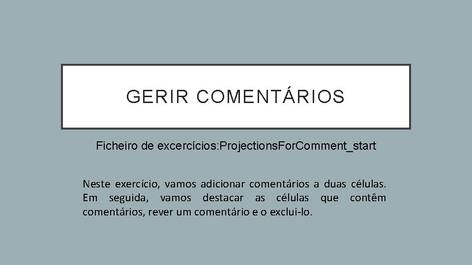 GERIR COMENTÁRIOS Ficheiro de excercícios: Projections. For. Comment_start Neste exercício, vamos adicionar comentários a