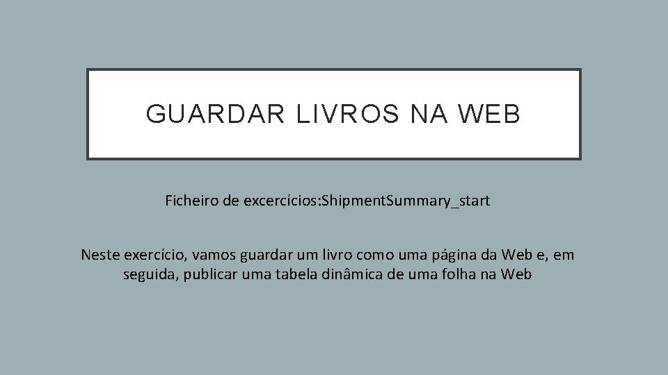 GUARDAR LIVROS NA WEB Ficheiro de excercícios: Shipment. Summary_start Neste exercício, vamos guardar um