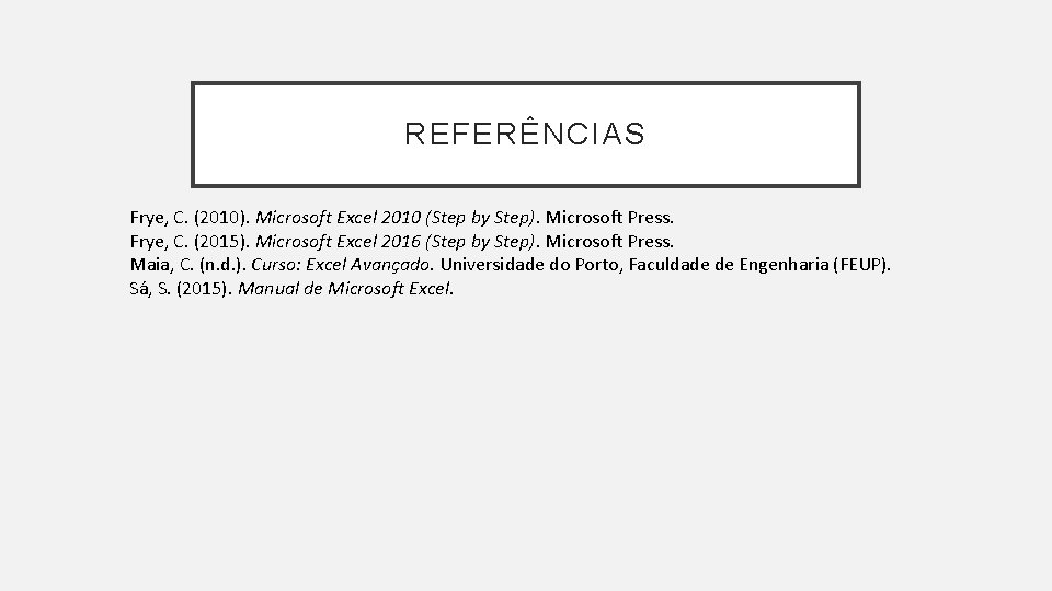 REFERÊNCIAS Frye, C. (2010). Microsoft Excel 2010 (Step by Step). Microsoft Press. Frye, C.