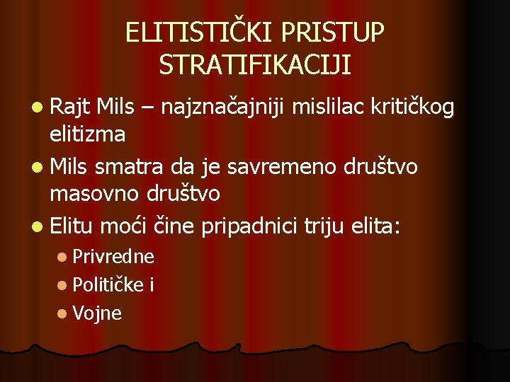 ELITISTIČKI PRISTUP STRATIFIKACIJI l Rajt Mils – najznačajniji mislilac kritičkog elitizma l Mils smatra