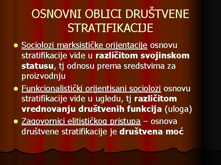 OSNOVNI OBLICI DRUŠTVENE STRATIFIKACIJE Sociolozi marksističke orijentacije osnovu stratifikacije vide u različitom svojinskom statusu,