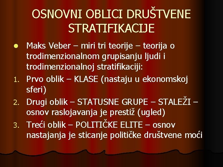 OSNOVNI OBLICI DRUŠTVENE STRATIFIKACIJE Maks Veber – miri teorije – teorija o trodimenzionalnom grupisanju