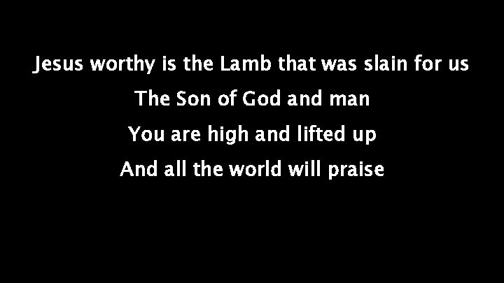 Jesus worthy is the Lamb that was slain for us The Son of God