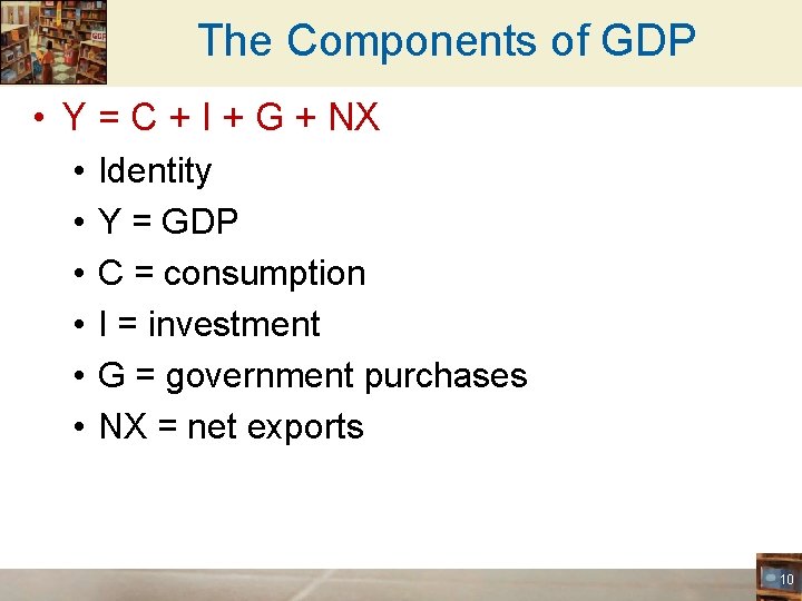 The Components of GDP • Y = C + I + G + NX