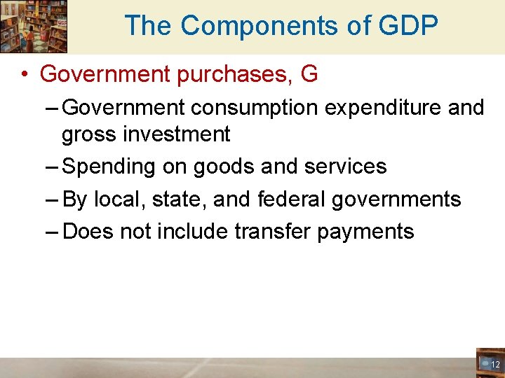 The Components of GDP • Government purchases, G – Government consumption expenditure and gross